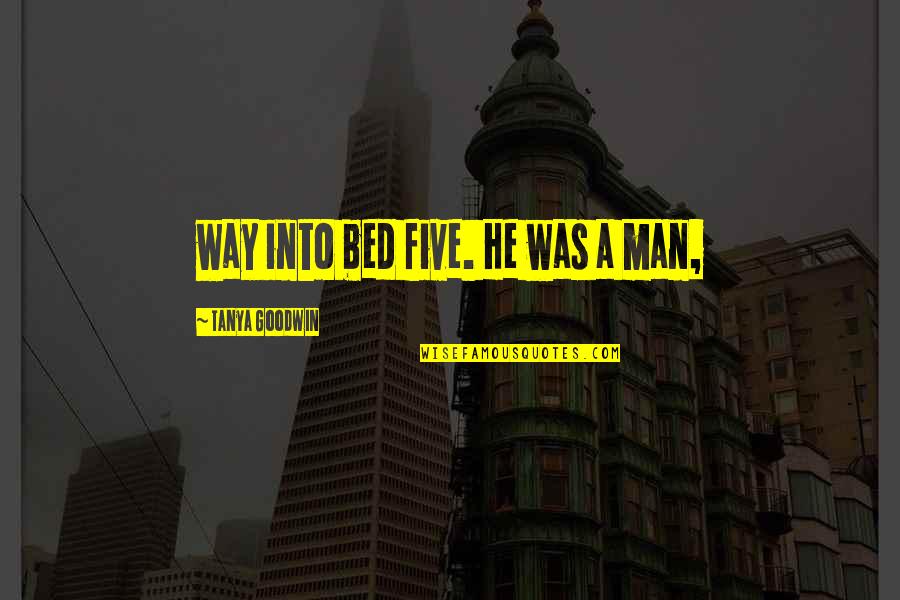 Confucius Meaningful Quotes By Tanya Goodwin: way into bed five. He was a man,