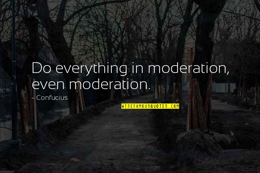 Confucius Moderation Quotes By Confucius: Do everything in moderation, even moderation.
