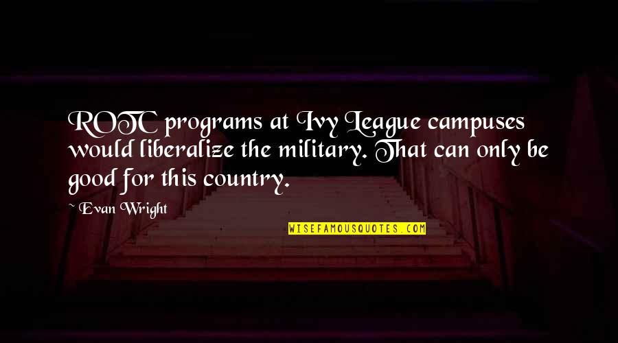 Confucius Money Quotes By Evan Wright: ROTC programs at Ivy League campuses would liberalize