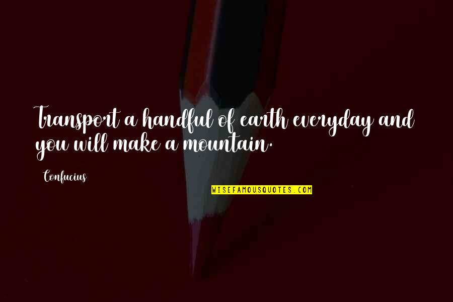 Confucius Mountain Quotes By Confucius: Transport a handful of earth everyday and you
