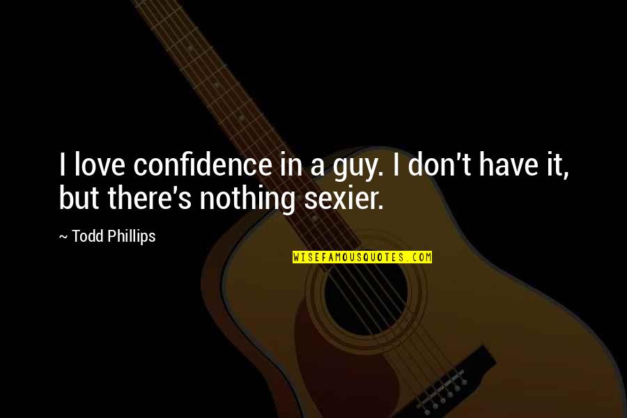 Confucius Mountain Quotes By Todd Phillips: I love confidence in a guy. I don't