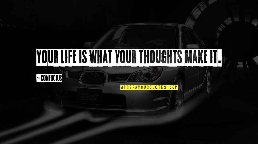 Confucius Quotes By Confucius: Your life is what your thoughts make it.