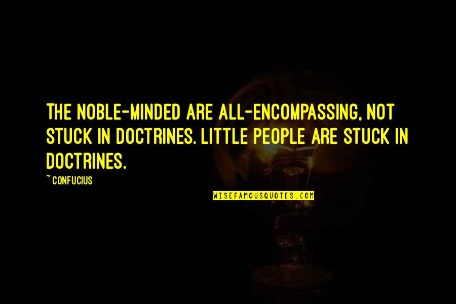 Confucius Quotes By Confucius: The noble-minded are all-encompassing, not stuck in doctrines.