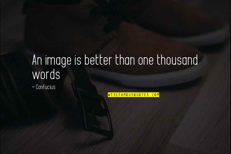 Confucius Quotes By Confucius: An image is better than one thousand words Confucius Quotes By Confucius: An image is better than one thousand words