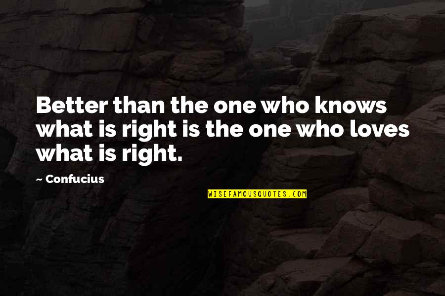 Confucius Quotes By Confucius: Better than the one who knows what is