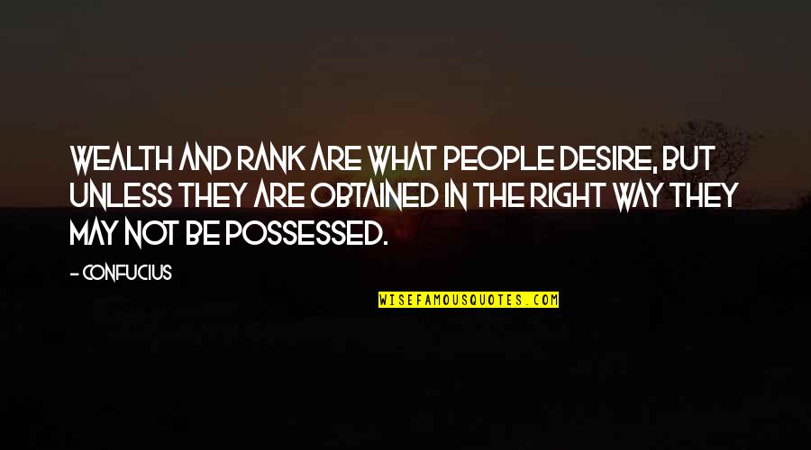 Confucius Quotes By Confucius: Wealth and rank are what people desire, but