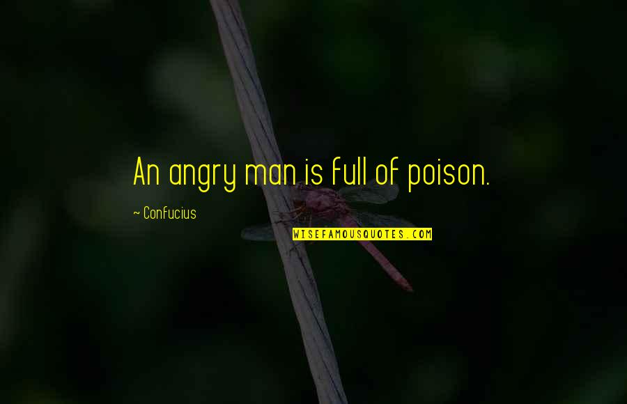Confucius Quotes By Confucius: An angry man is full of poison. Confucius Quotes By Confucius: An angry man is full of poison.