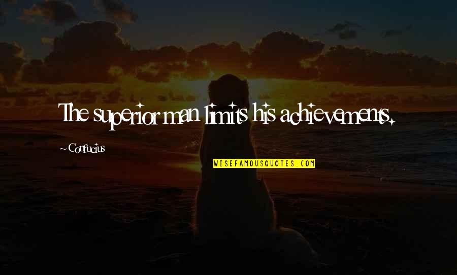 Confucius Quotes By Confucius: The superior man limits his achievements. Confucius Quotes By Confucius: The superior man limits his achievements.