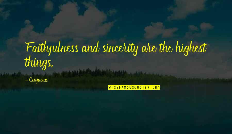 Confucius Quotes By Confucius: Faithfulness and sincerity are the highest things.