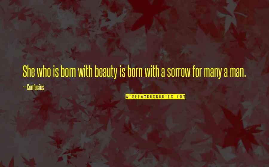 Confucius Quotes By Confucius: She who is born with beauty is born