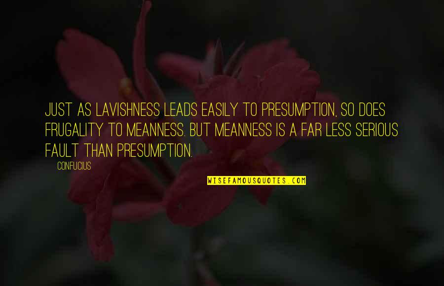 Confucius Quotes By Confucius: Just as lavishness leads easily to presumption, so Confucius Quotes By Confucius: Just as lavishness leads easily to presumption, so