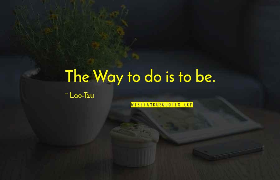 Confucius Reciprocity Quotes By Lao-Tzu: The Way to do is to be.