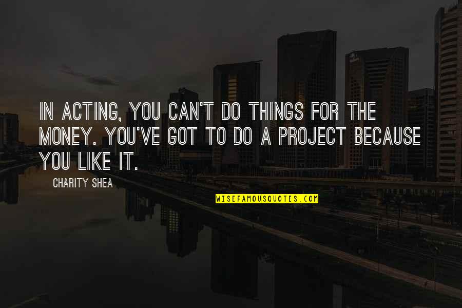 Confucius School Quotes By Charity Shea: In acting, you can't do things for the Confucius School Quotes By Charity Shea: In acting, you can't do things for the