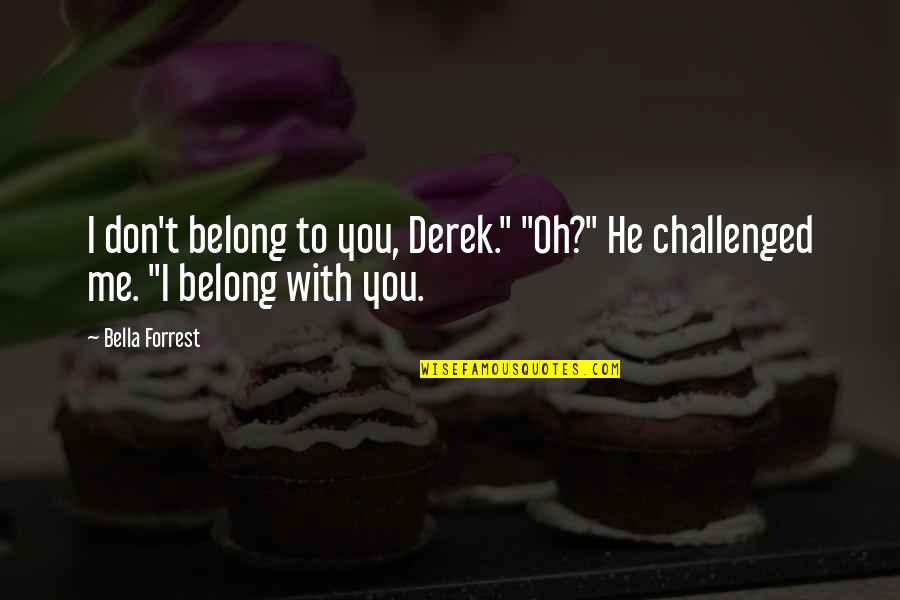 Confucius The Analects Quotes By Bella Forrest: I don't belong to you, Derek." "Oh?" He