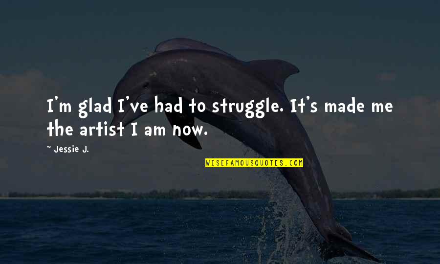 Confucius The Analects Quotes By Jessie J.: I'm glad I've had to struggle. It's made