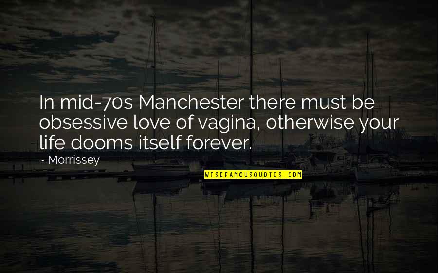 Confucius Truth Quote Quotes By Morrissey: In mid-70s Manchester there must be obsessive love