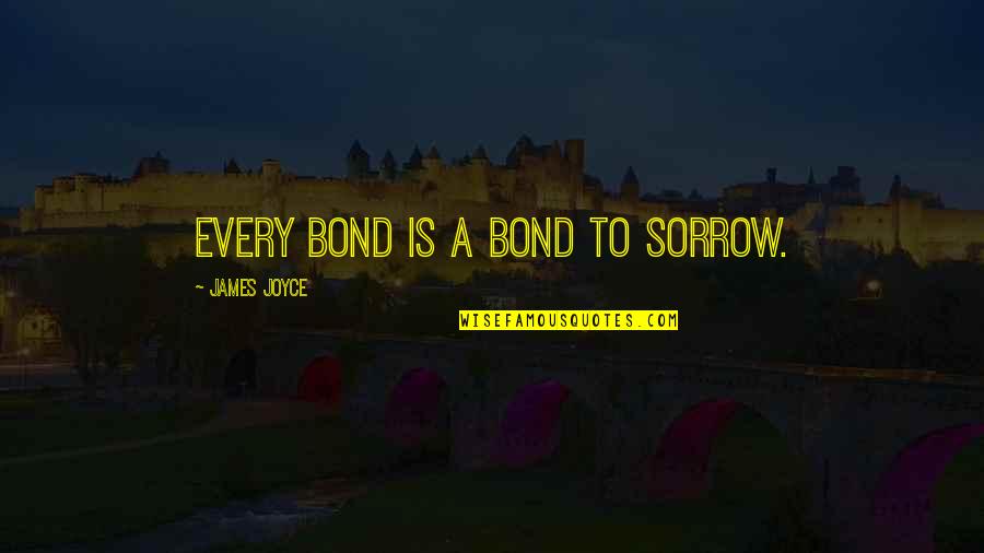Confucius War Quotes By James Joyce: Every bond is a bond to sorrow. Confucius War Quotes By James Joyce: Every bond is a bond to sorrow.