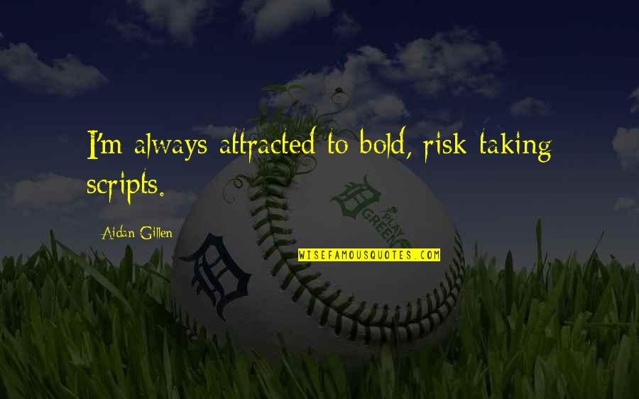 Confunda Dex Quotes By Aidan Gillen: I'm always attracted to bold, risk-taking scripts. Confunda Dex Quotes By Aidan Gillen: I'm always attracted to bold, risk-taking scripts.