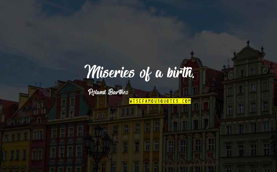 Confundido Animado Quotes By Roland Barthes: Miseries of a birth.