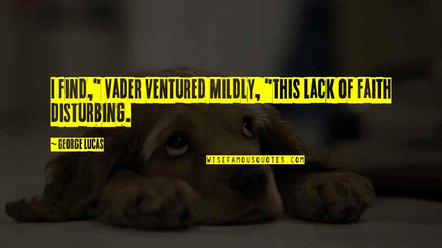 Confundont Quotes By George Lucas: I find," Vader ventured mildly, "this lack of