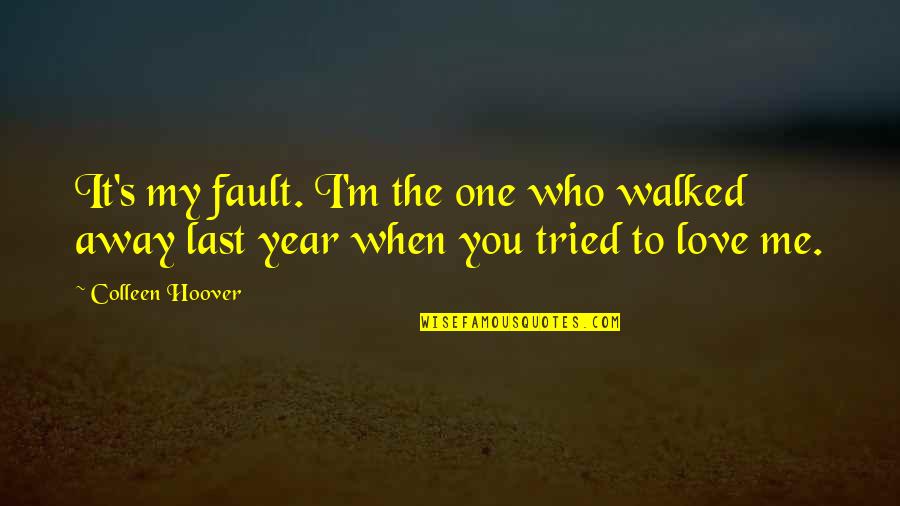 Confusam Quotes By Colleen Hoover: It's my fault. I'm the one who walked