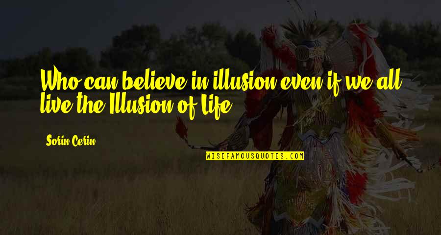 Confusam Quotes By Sorin Cerin: Who can believe in illusion even if we