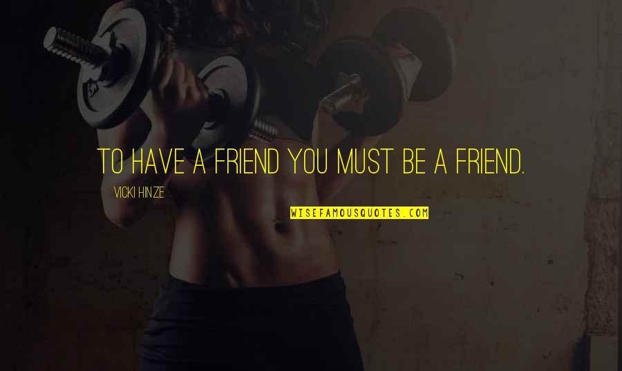 Confus'dly Quotes By Vicki Hinze: To Have a Friend You Must Be a