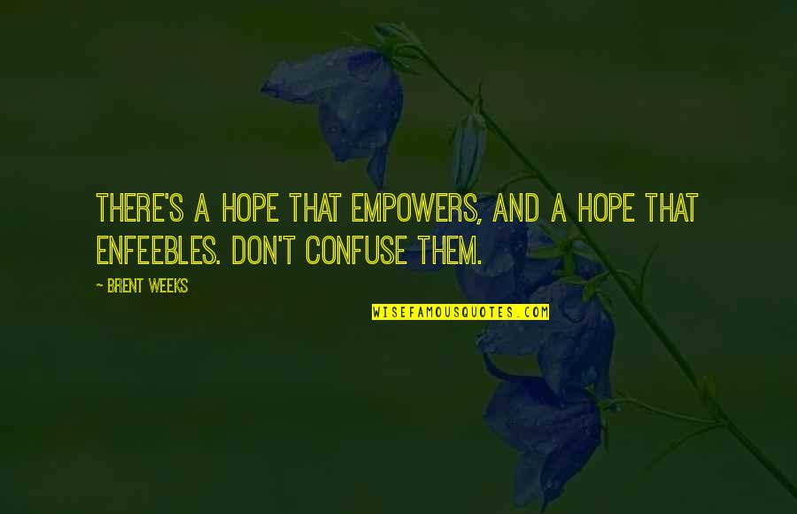 Confuse Them Quotes By Brent Weeks: There's a hope that empowers, and a hope