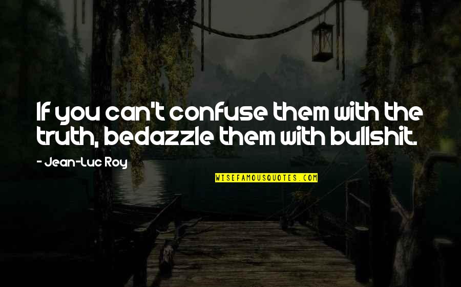 Confuse Them Quotes By Jean-Luc Roy: If you can't confuse them with the truth,