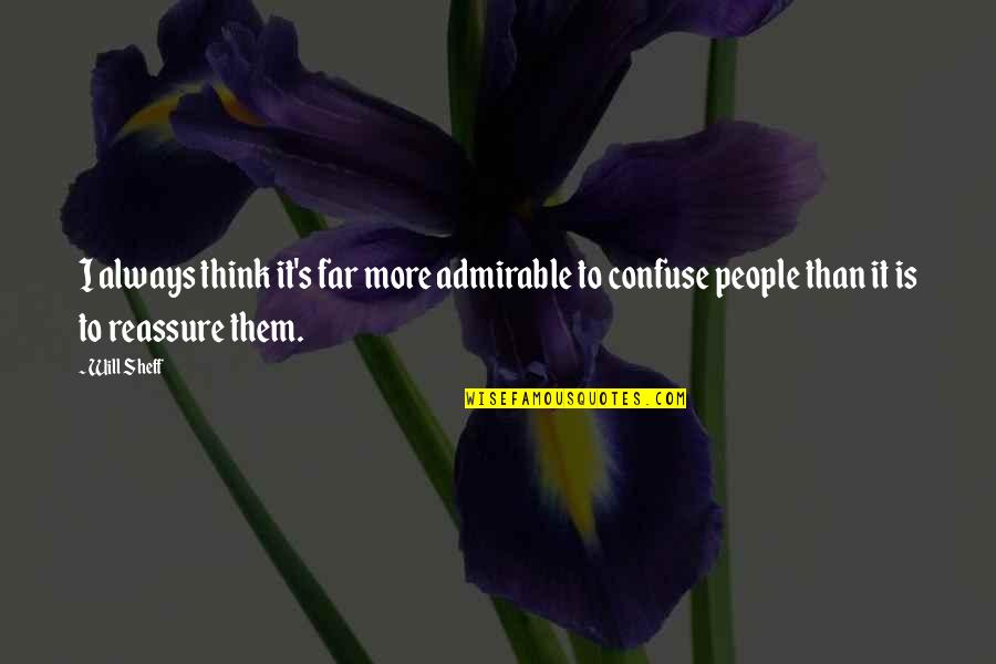 Confuse Them Quotes By Will Sheff: I always think it's far more admirable to