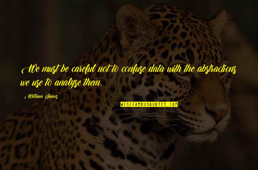 Confuse Them Quotes By William James: We must be careful not to confuse data