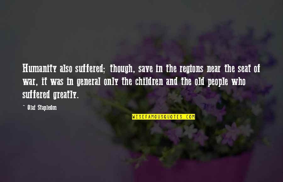 Confused About Life Quotes By Olaf Stapledon: Humanity also suffered; though, save in the regions Confused About Life Quotes By Olaf Stapledon: Humanity also suffered; though, save in the regions