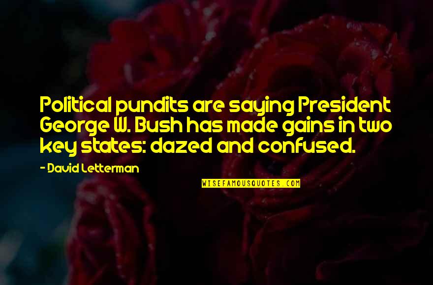 Confused And Dazed Quotes By David Letterman: Political pundits are saying President George W. Bush