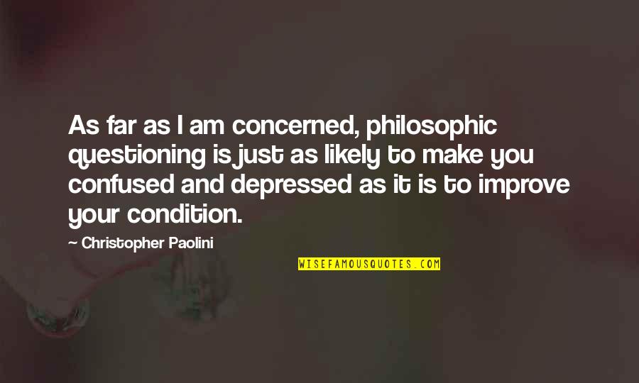 Confused And Depressed Quotes By Christopher Paolini: As far as I am concerned, philosophic questioning