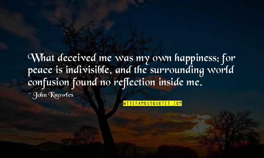 Confused And Depressed Quotes By John Knowles: What deceived me was my own happiness; for