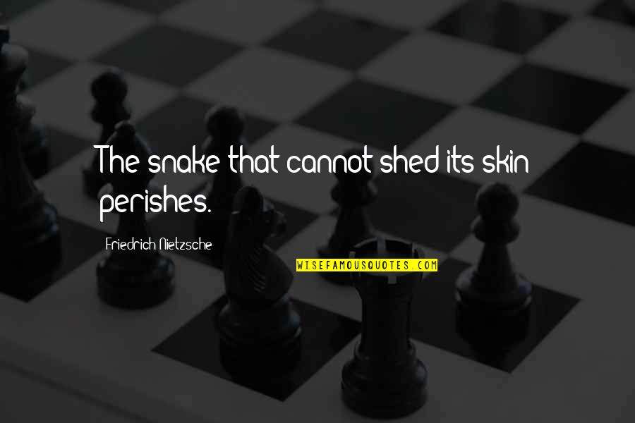 Confused And Lonely At The Same Time Quotes By Friedrich Nietzsche: The snake that cannot shed its skin perishes.