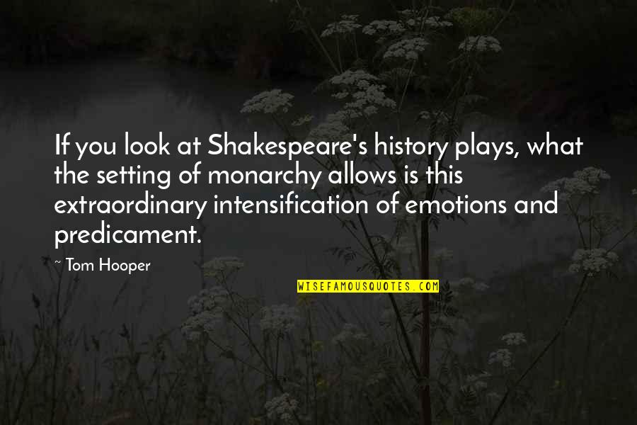 Confused And Lonely At The Same Time Quotes By Tom Hooper: If you look at Shakespeare's history plays, what