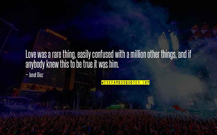 Confused And Love Quotes By Junot Diaz: Love was a rare thing, easily confused with Confused And Love Quotes By Junot Diaz: Love was a rare thing, easily confused with