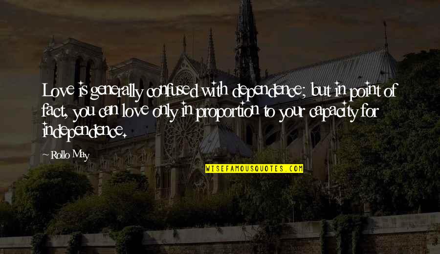 Confused And Love Quotes By Rollo May: Love is generally confused with dependence; but in Confused And Love Quotes By Rollo May: Love is generally confused with dependence; but in