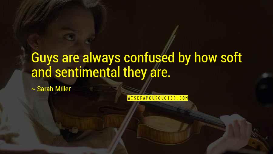 Confused And Love Quotes By Sarah Miller: Guys are always confused by how soft and