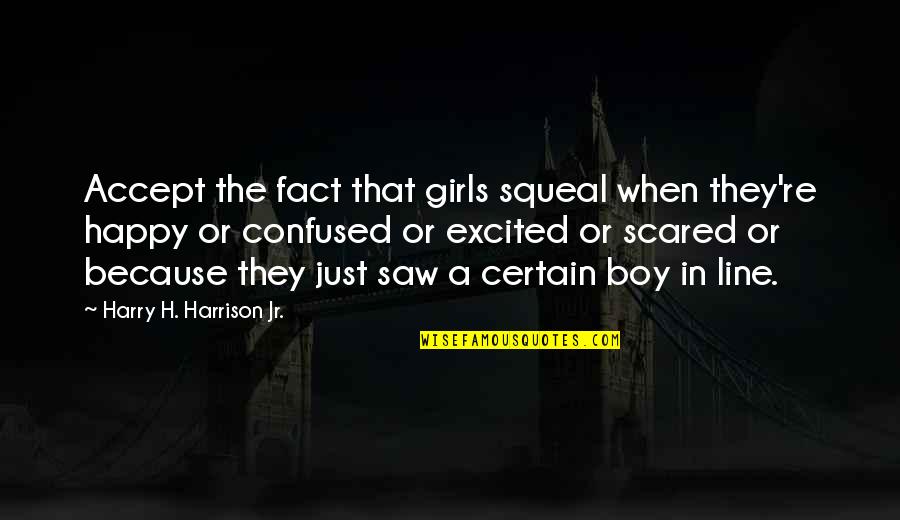 Confused And Scared Quotes By Harry H. Harrison Jr.: Accept the fact that girls squeal when they're