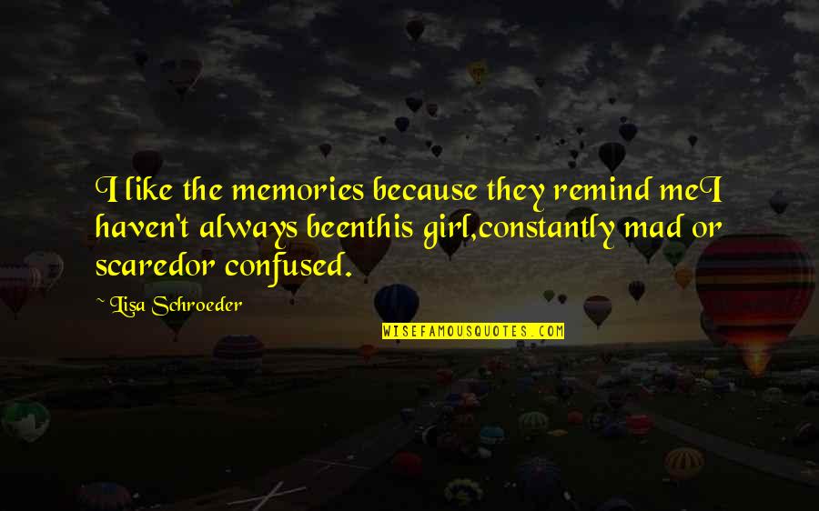 Confused And Scared Quotes By Lisa Schroeder: I like the memories because they remind meI