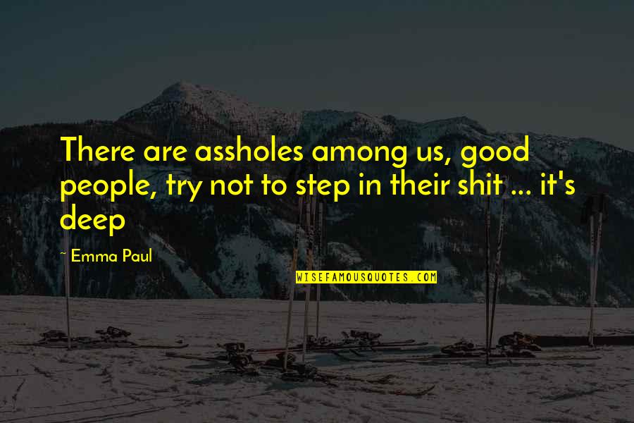 Confused And Tired Quotes By Emma Paul: There are assholes among us, good people, try