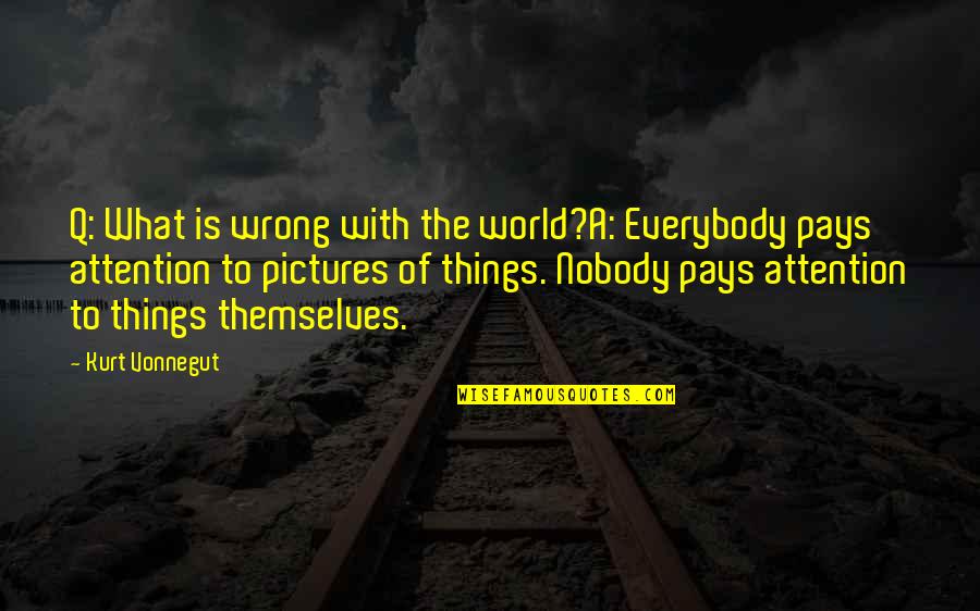Confused And Tired Quotes By Kurt Vonnegut: Q: What is wrong with the world?A: Everybody