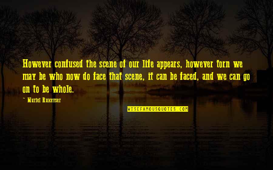 Confused And Torn Quotes By Muriel Rukeyser: However confused the scene of our life appears,