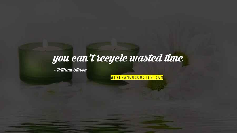 Confused And Torn Quotes By William Gibson: you can't recycle wasted time