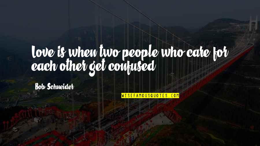 Confused But In Love Quotes By Bob Schneider: Love is when two people who care for