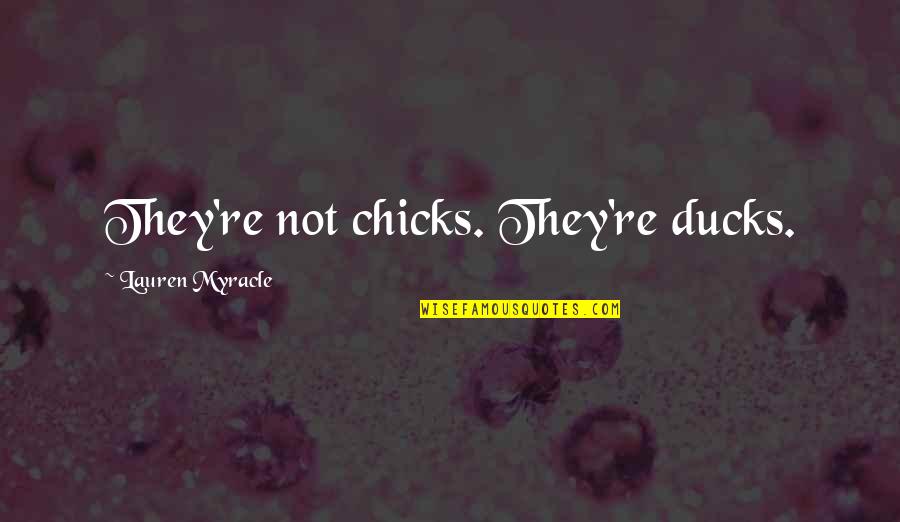 Confused But In Love Quotes By Lauren Myracle: They're not chicks. They're ducks.