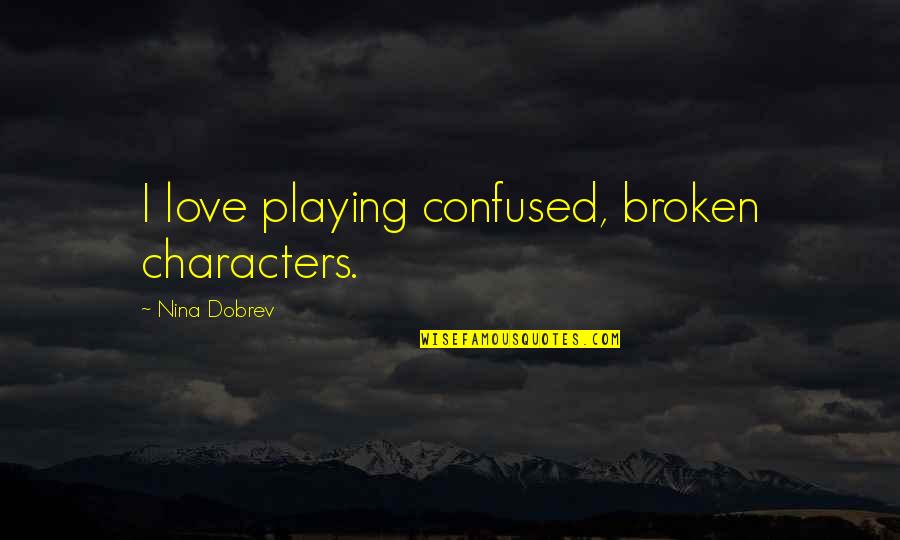 Confused But In Love Quotes By Nina Dobrev: I love playing confused, broken characters.