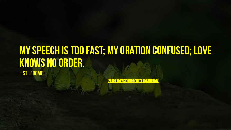 Confused But In Love Quotes By St. Jerome: My speech is too fast; my oration confused;